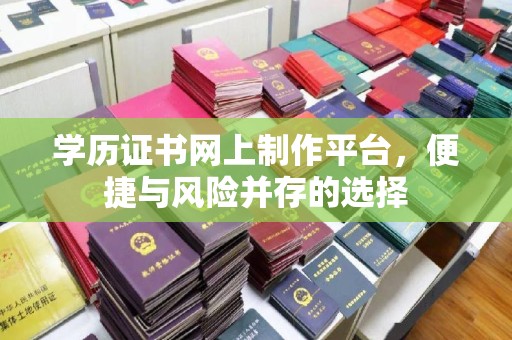 北投学历证书网上制作平台，便捷与风险并存的选择